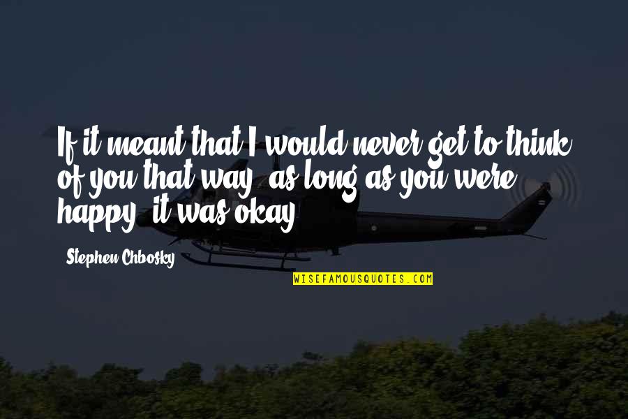 As Long As You're Okay Quotes By Stephen Chbosky: If it meant that I would never get