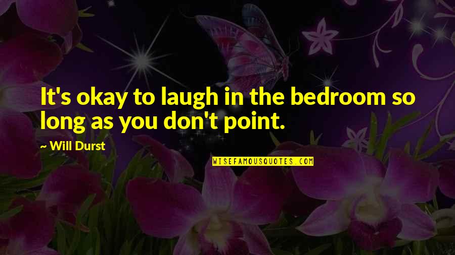 As Long As You're Okay Quotes By Will Durst: It's okay to laugh in the bedroom so