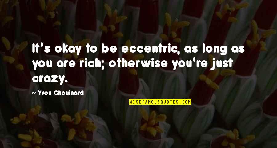As Long As You're Okay Quotes By Yvon Chouinard: It's okay to be eccentric, as long as