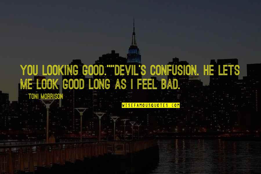 As Long Quotes By Toni Morrison: You looking good.""Devil's confusion. He lets me look