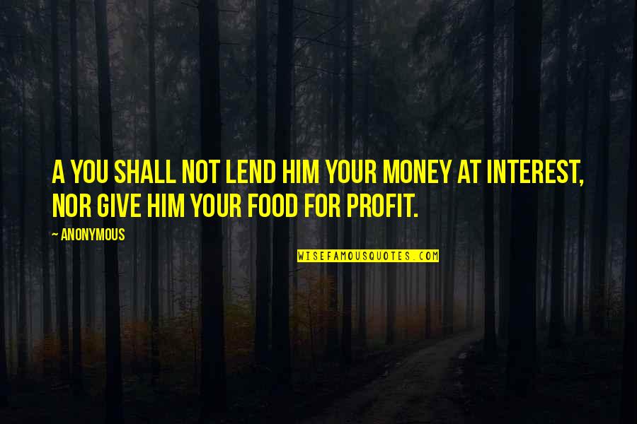 As Neill Summerhill Quotes By Anonymous: A You shall not lend him your money