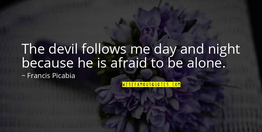 As Night Follows Day Quotes By Francis Picabia: The devil follows me day and night because As Night Follows Day Quotes By Francis Picabia: The devil follows me day and night because