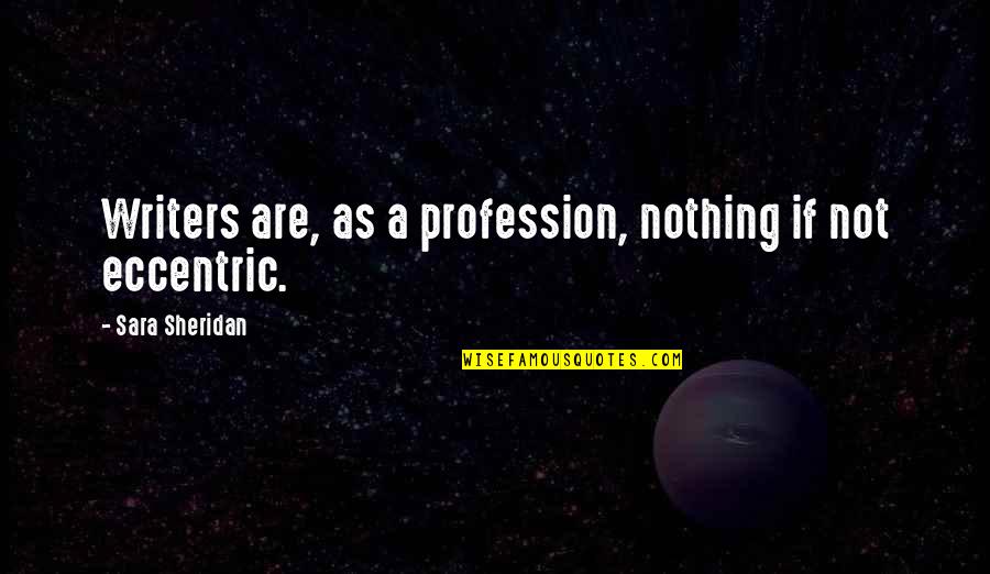 As Not Quotes By Sara Sheridan: Writers are, as a profession, nothing if not