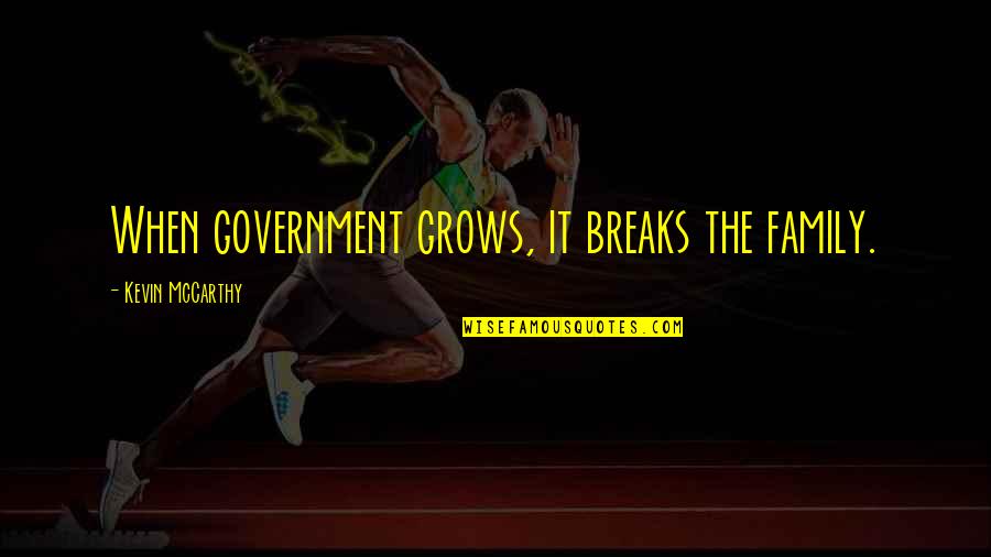 As Our Family Grows Quotes By Kevin McCarthy: When government grows, it breaks the family.