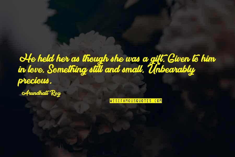 As Precious As Quotes By Arundhati Roy: He held her as though she was a As Precious As Quotes By Arundhati Roy: He held her as though she was a