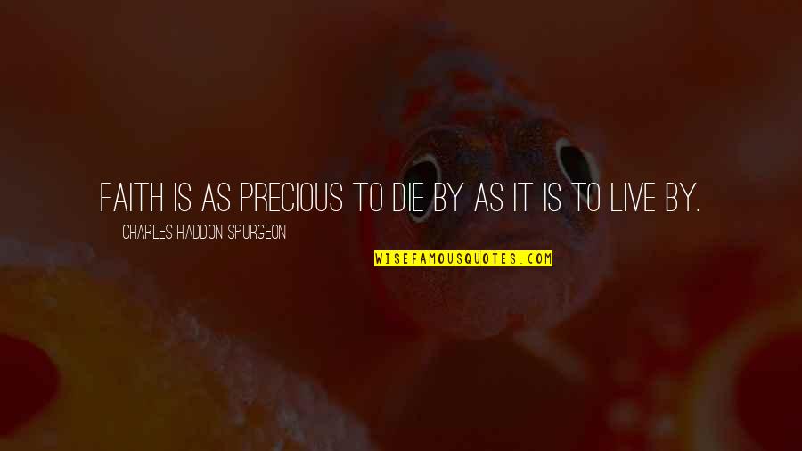 As Precious As Quotes By Charles Haddon Spurgeon: Faith is as precious to die by as As Precious As Quotes By Charles Haddon Spurgeon: Faith is as precious to die by as