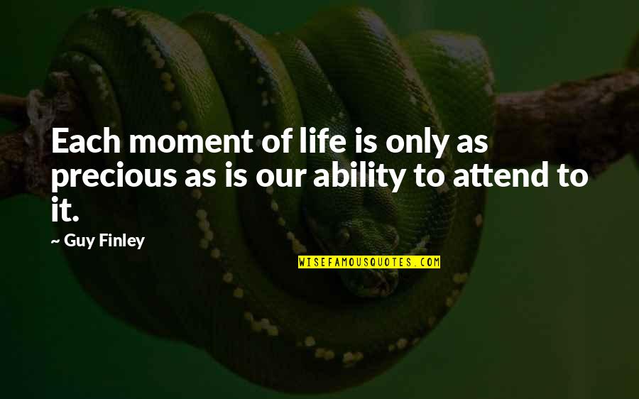 As Precious As Quotes By Guy Finley: Each moment of life is only as precious