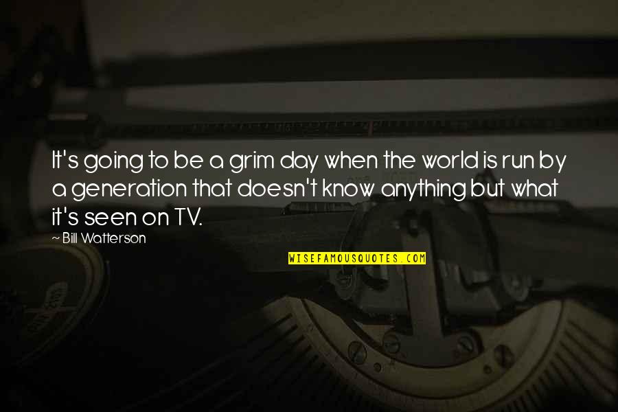As Seen On Tv Quotes By Bill Watterson: It's going to be a grim day when As Seen On Tv Quotes By Bill Watterson: It's going to be a grim day when