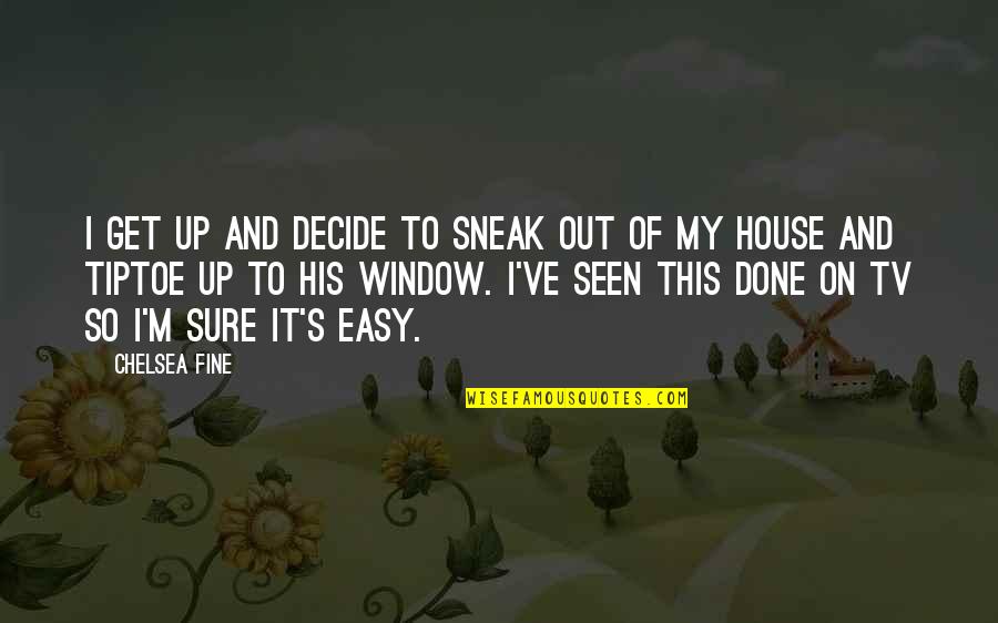 As Seen On Tv Quotes By Chelsea Fine: I get up and decide to sneak out As Seen On Tv Quotes By Chelsea Fine: I get up and decide to sneak out