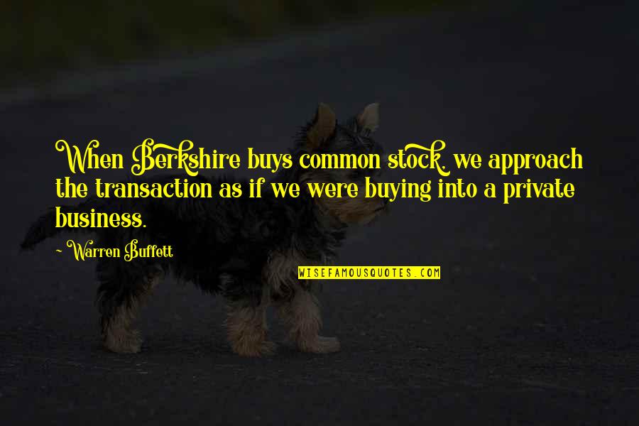 As Stock Quotes By Warren Buffett: When Berkshire buys common stock, we approach the
