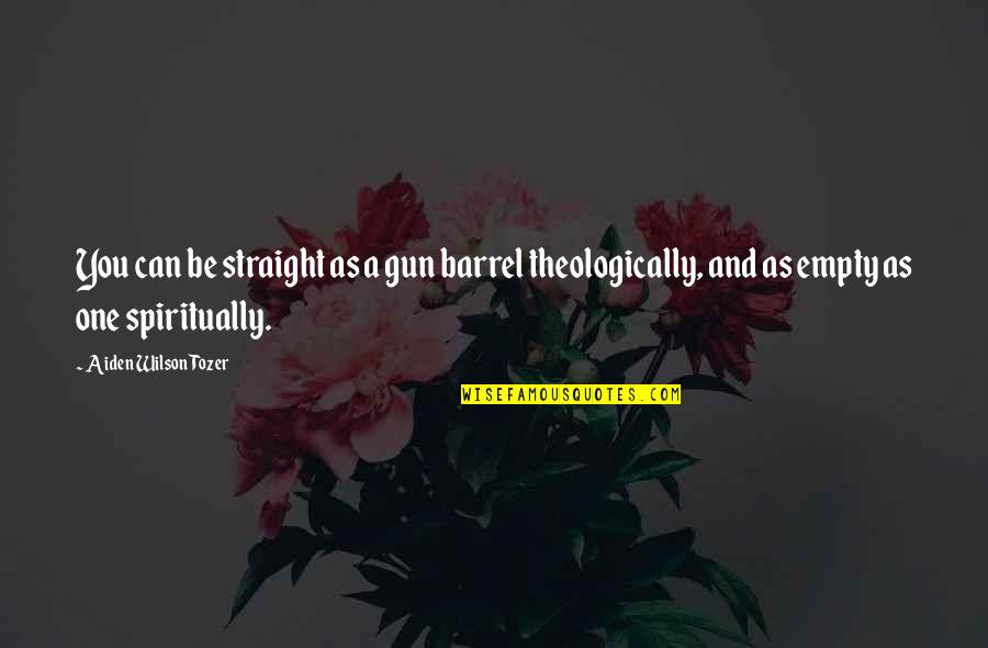 As Straight As Quotes By Aiden Wilson Tozer: You can be straight as a gun barrel