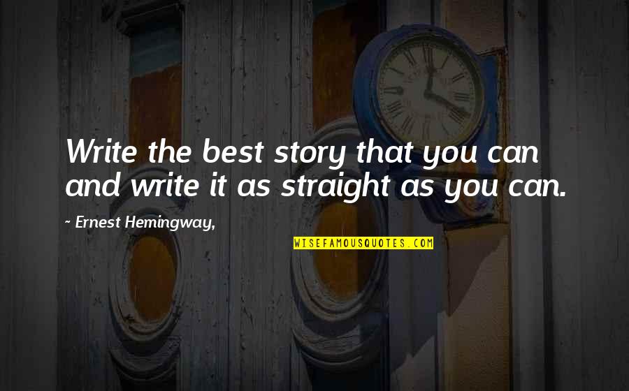 As Straight As Quotes By Ernest Hemingway,: Write the best story that you can and