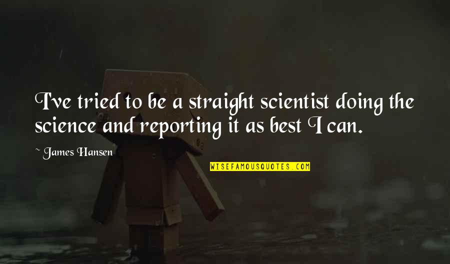 As Straight As Quotes By James Hansen: I've tried to be a straight scientist doing