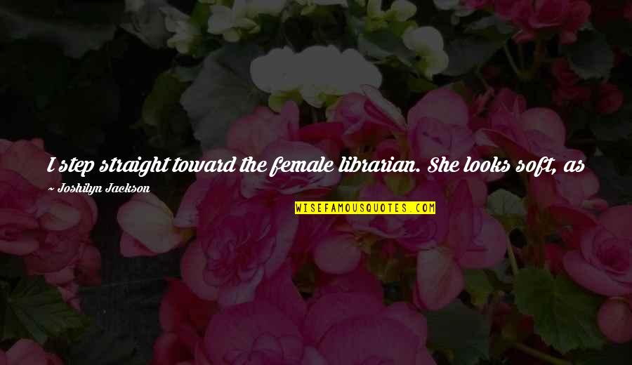 As Straight As Quotes By Joshilyn Jackson: I step straight toward the female librarian. She