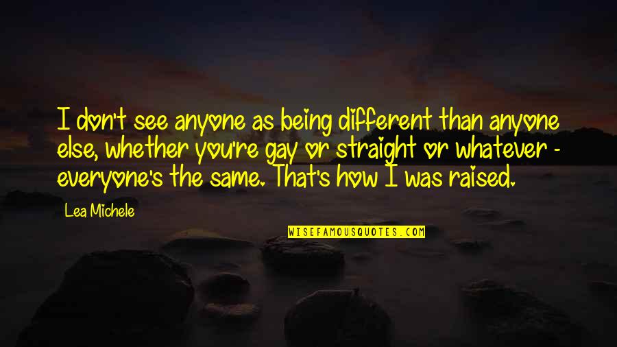 As Straight As Quotes By Lea Michele: I don't see anyone as being different than