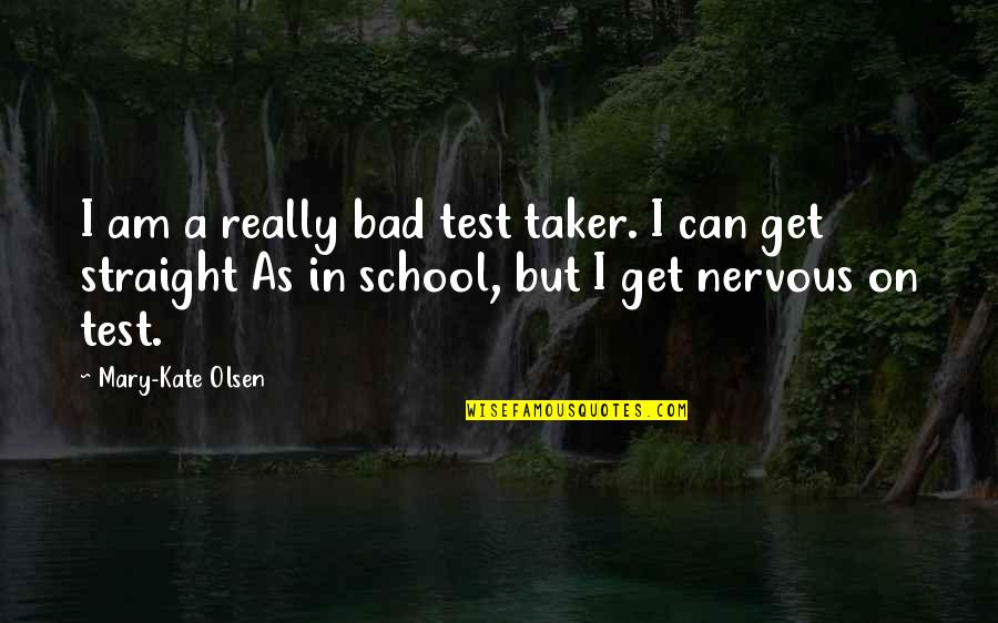 As Straight As Quotes By Mary-Kate Olsen: I am a really bad test taker. I