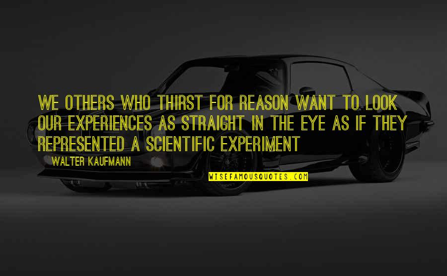 As Straight As Quotes By Walter Kaufmann: we others who thirst for reason want to
