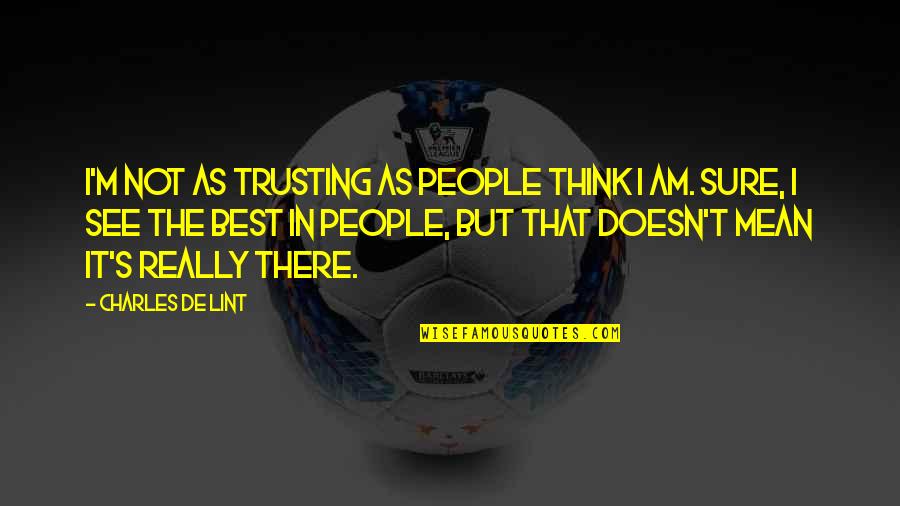 As Sure As The Quotes By Charles De Lint: I'm not as trusting as people think I