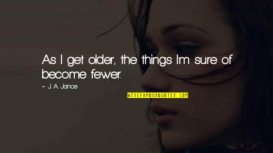 As Sure As The Quotes By J. A. Jance: As I get older, the things I'm sure