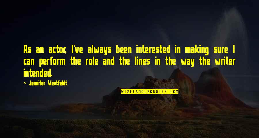 As Sure As The Quotes By Jennifer Westfeldt: As an actor, I've always been interested in