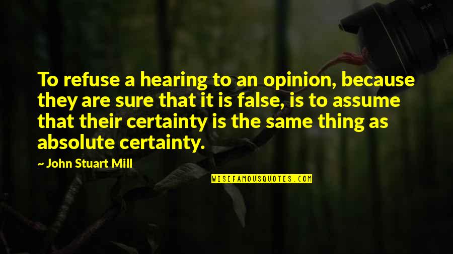 As Sure As The Quotes By John Stuart Mill: To refuse a hearing to an opinion, because