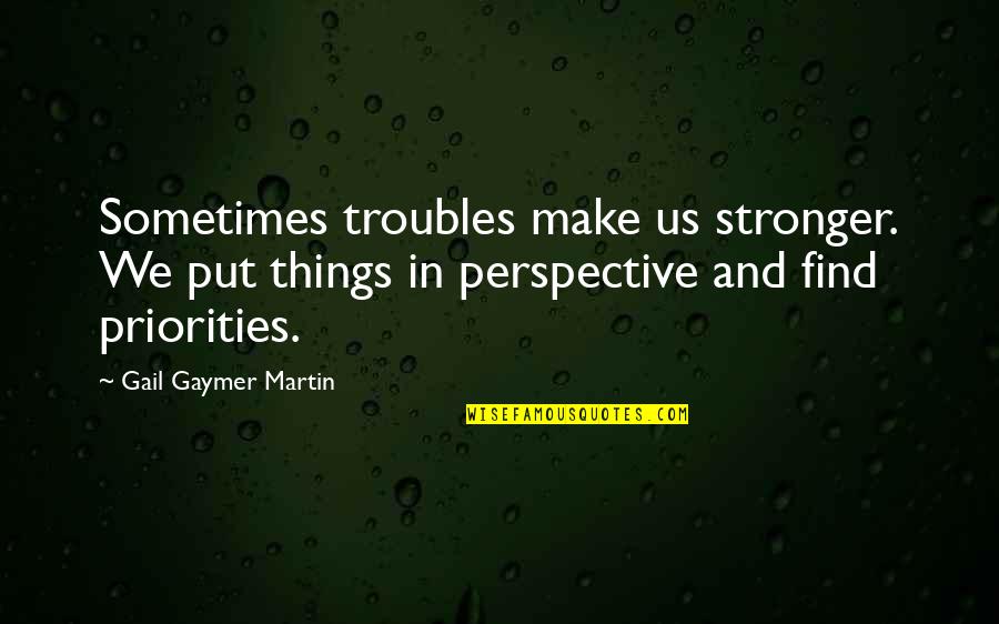 As The Crow Flies Jeffrey Archer Quotes By Gail Gaymer Martin: Sometimes troubles make us stronger. We put things