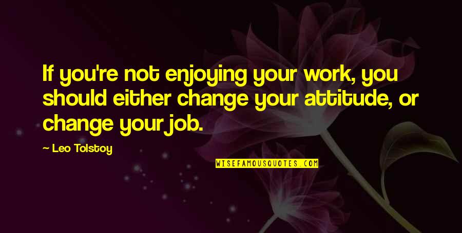 As The Crow Flies Jeffrey Archer Quotes By Leo Tolstoy: If you're not enjoying your work, you should