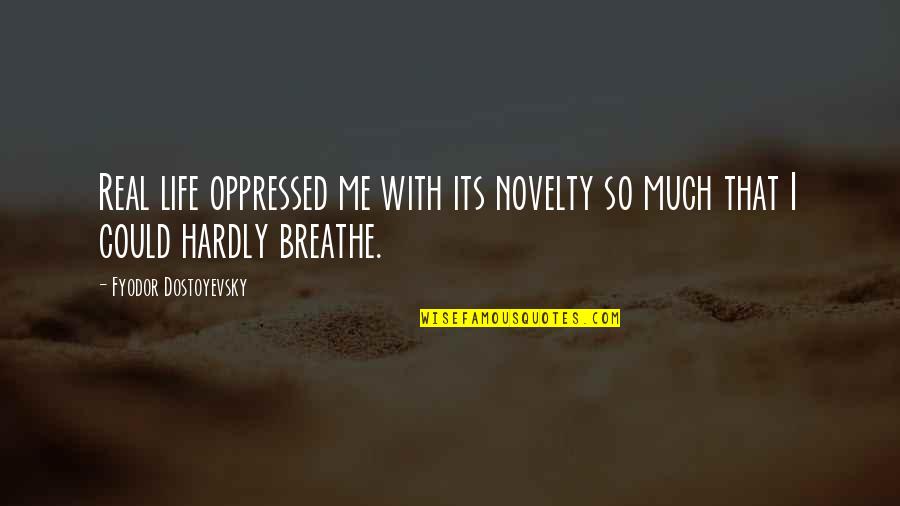 As The Crow Flies Quotes By Fyodor Dostoyevsky: Real life oppressed me with its novelty so As The Crow Flies Quotes By Fyodor Dostoyevsky: Real life oppressed me with its novelty so
