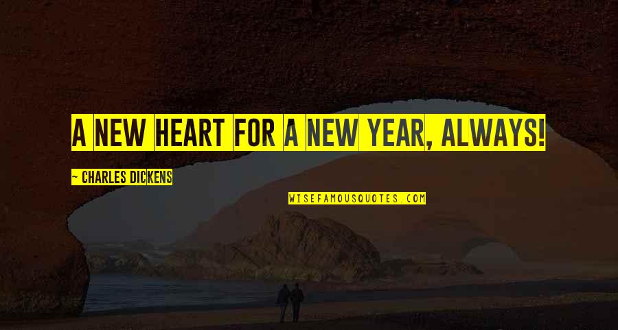 As The New Year Quotes By Charles Dickens: A new heart for a New Year, always!
