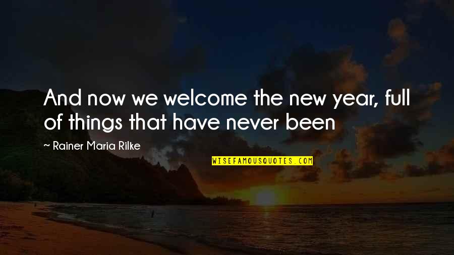 As The New Year Quotes By Rainer Maria Rilke: And now we welcome the new year, full