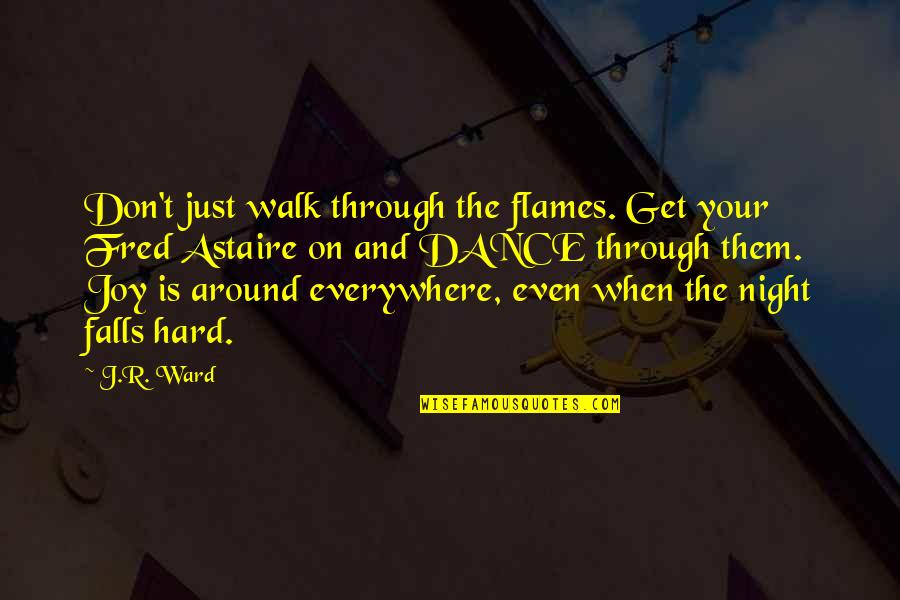 As The Night Falls Quotes By J.R. Ward: Don't just walk through the flames. Get your