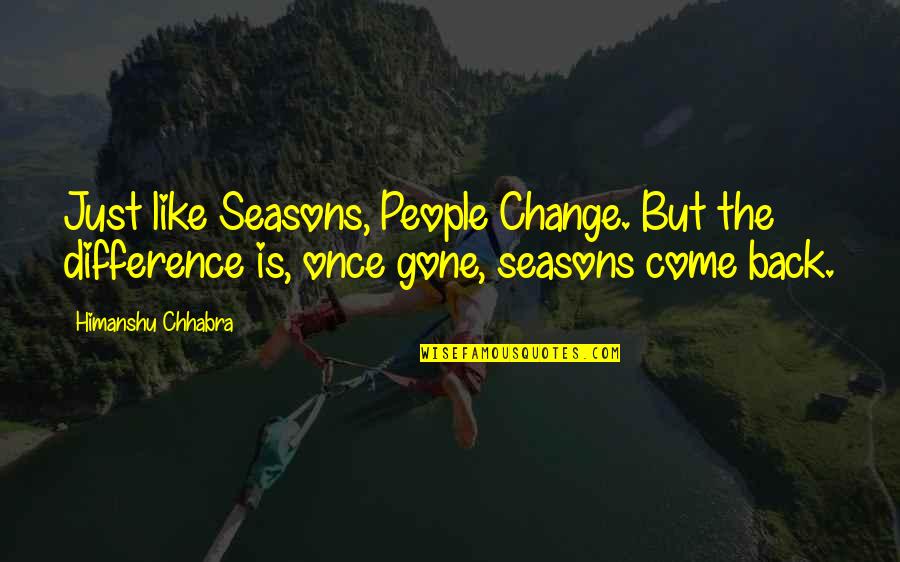 As The Seasons Change Quotes By Himanshu Chhabra: Just like Seasons, People Change. But the difference