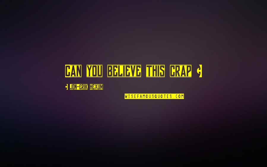 As The Seasons Change Quotes By Jon-Erik Hexum: Can you believe this crap ? As The Seasons Change Quotes By Jon-Erik Hexum: Can you believe this crap ?