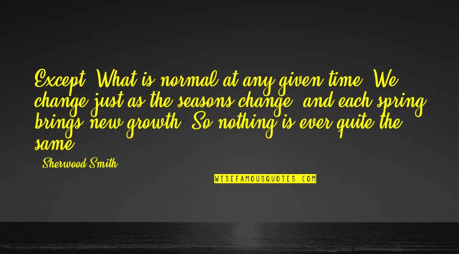 As The Seasons Change Quotes By Sherwood Smith: Except. What is normal at any given time?