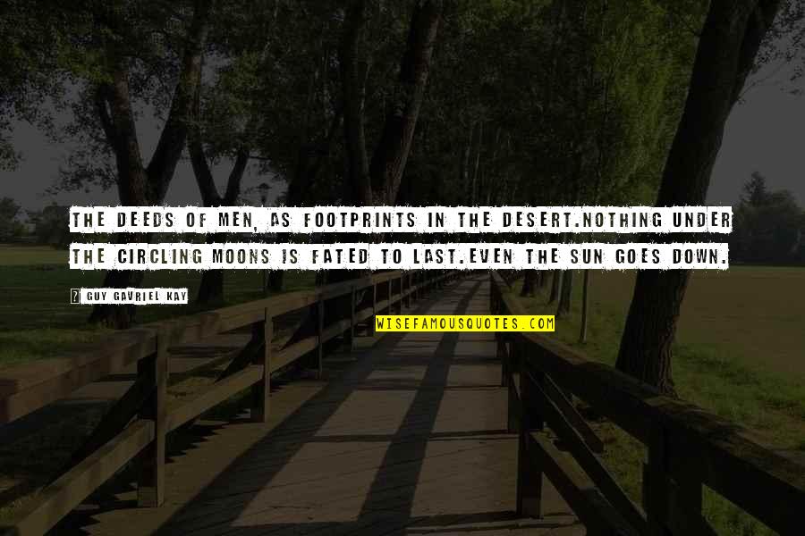 As The Sun Goes Down Quotes By Guy Gavriel Kay: The deeds of men, as footprints in the As The Sun Goes Down Quotes By Guy Gavriel Kay: The deeds of men, as footprints in the