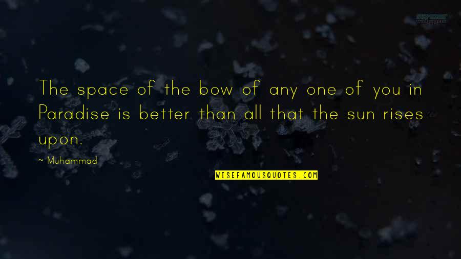 As The Sun Rises Quotes By Muhammad: The space of the bow of any one