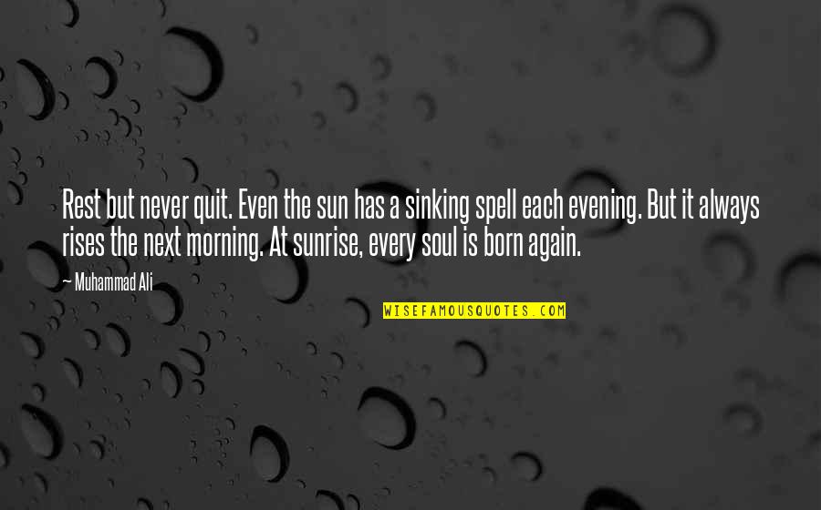 As The Sun Rises Quotes By Muhammad Ali: Rest but never quit. Even the sun has