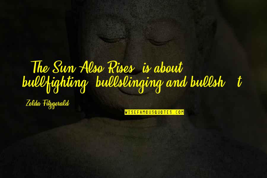 As The Sun Rises Quotes By Zelda Fitzgerald: ["The Sun Also Rises" is about] bullfighting, bullslinging