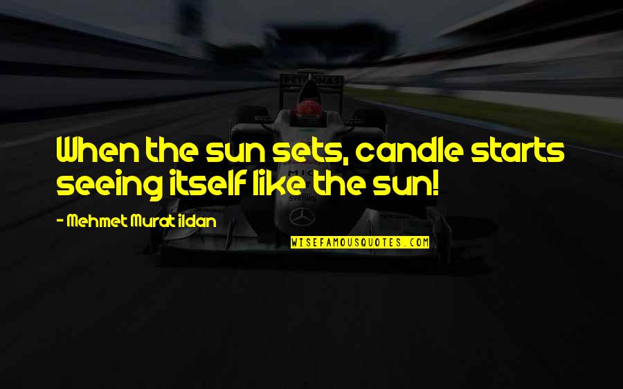 As The Sun Sets Quotes By Mehmet Murat Ildan: When the sun sets, candle starts seeing itself