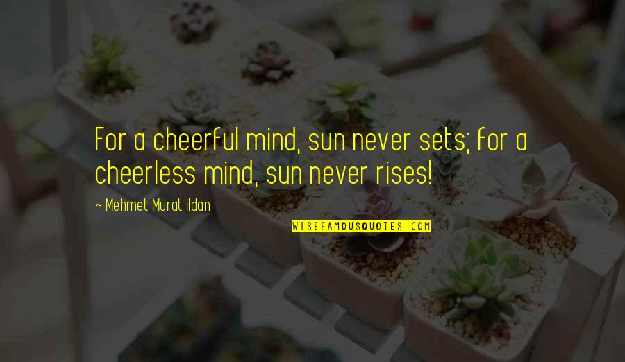As The Sun Sets Quotes By Mehmet Murat Ildan: For a cheerful mind, sun never sets; for