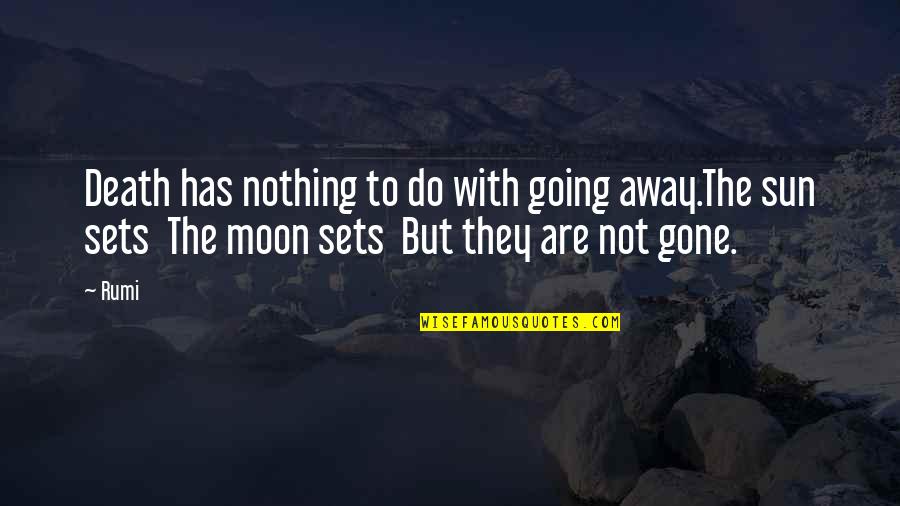As The Sun Sets Quotes By Rumi: Death has nothing to do with going away.The