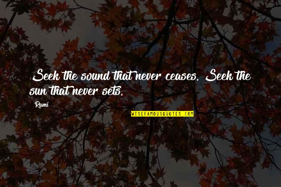 As The Sun Sets Quotes By Rumi: Seek the sound that never ceases. Seek the