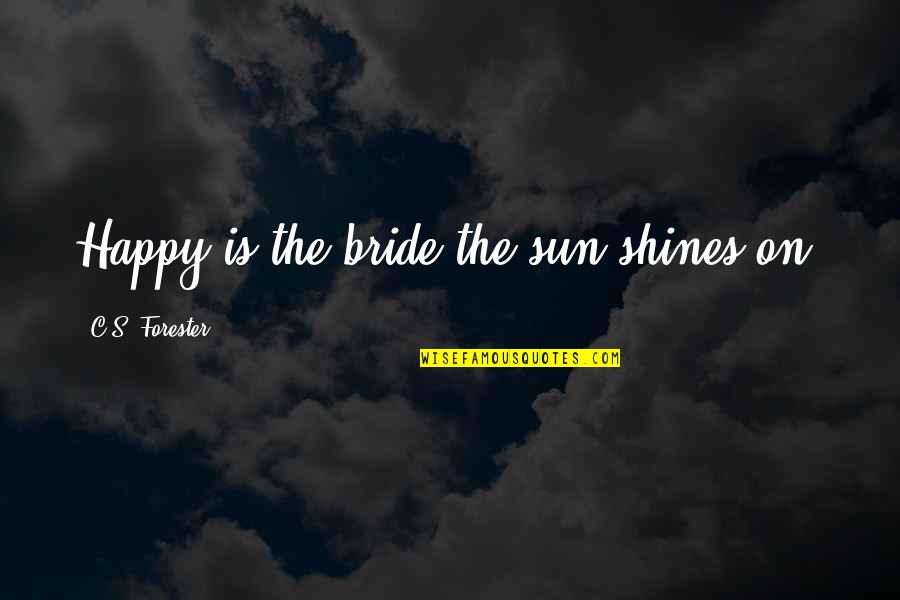 As The Sun Shines Quotes By C.S. Forester: Happy is the bride the sun shines on.
