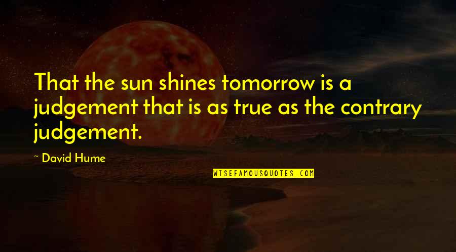 As The Sun Shines Quotes By David Hume: That the sun shines tomorrow is a judgement