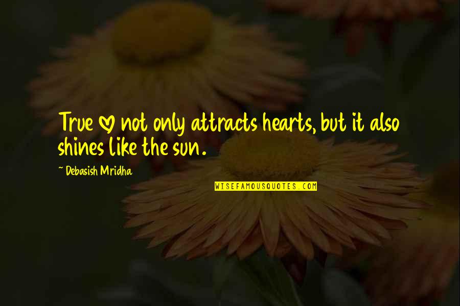 As The Sun Shines Quotes By Debasish Mridha: True love not only attracts hearts, but it
