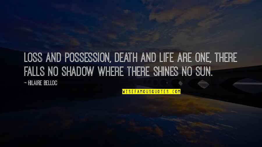 As The Sun Shines Quotes By Hilaire Belloc: Loss and possession, death and life are one,