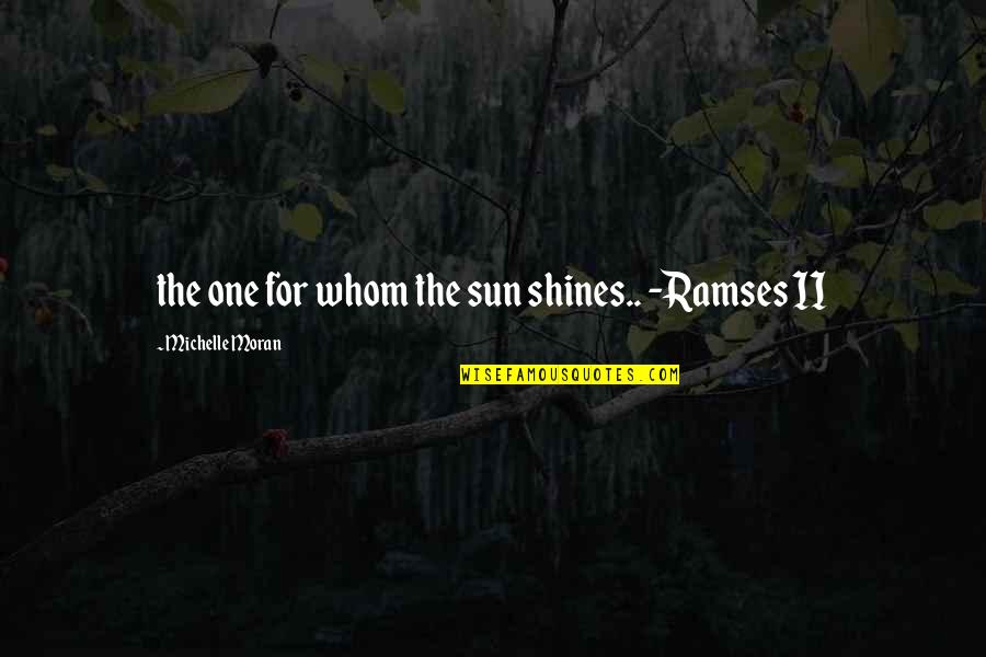 As The Sun Shines Quotes By Michelle Moran: the one for whom the sun shines.. -Ramses