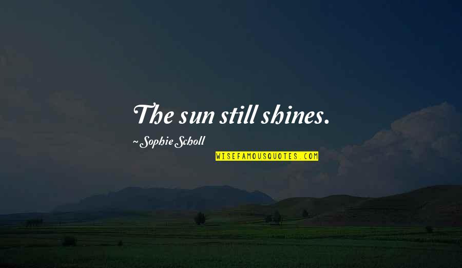 As The Sun Shines Quotes By Sophie Scholl: The sun still shines.