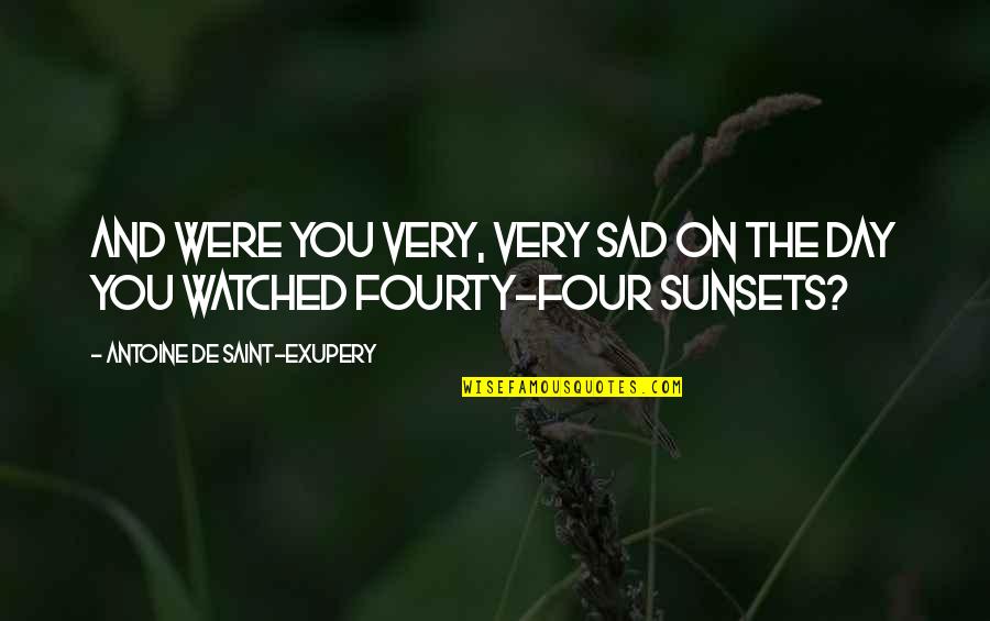 As The Sunsets Quotes By Antoine De Saint-Exupery: And were you very, very sad on the