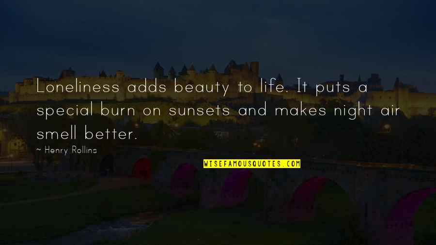 As The Sunsets Quotes By Henry Rollins: Loneliness adds beauty to life. It puts a